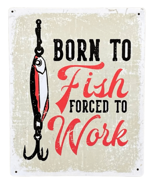 Metal Sign Plaque - Born To Fish Forced To Work - Price Crash Furniture